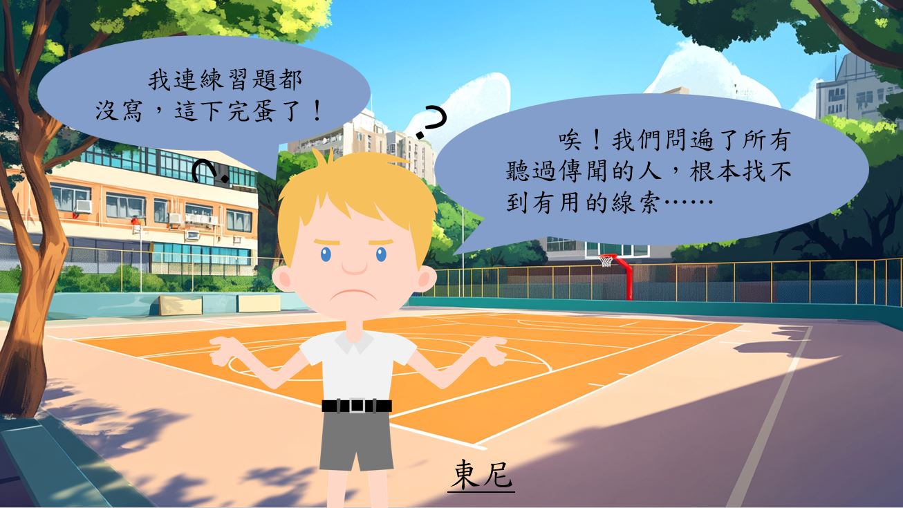 唉！我們問遍了所有聽過傳聞的人，根本找不到有用的線索……我連練習題都沒寫，這下完蛋了！